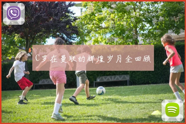 C罗在曼联的辉煌岁月全回顾