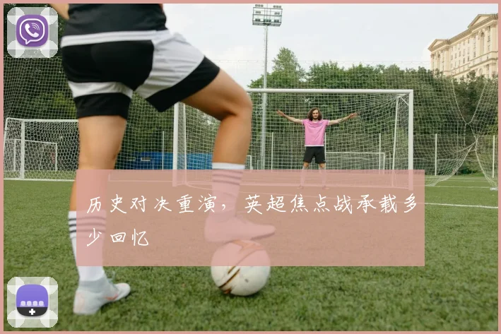历史对决重演,英超焦点战承载多少回忆