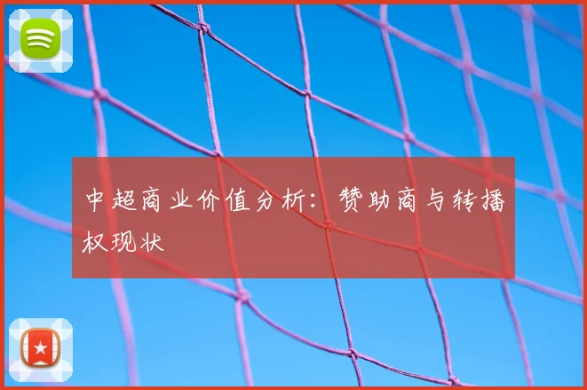 中超商业价值分析:赞助商与转播权现状