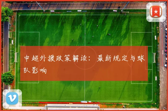 中超外援政策解读:最新规定与球队影响