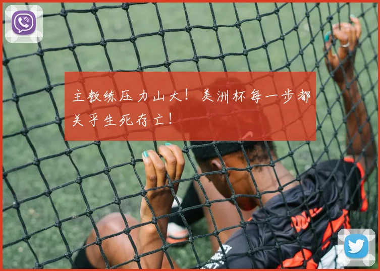 主教练压力山大！美洲杯每一步都关乎生死存亡！