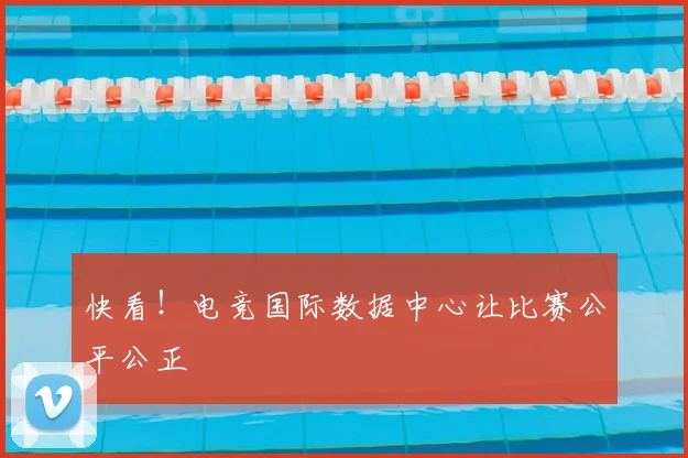 快看！电竞国际数据中心让比赛公平公正