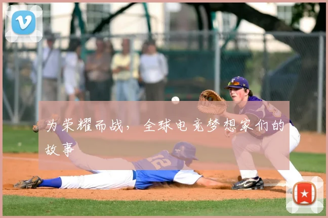 为荣耀而战,全球电竞梦想家们的故事