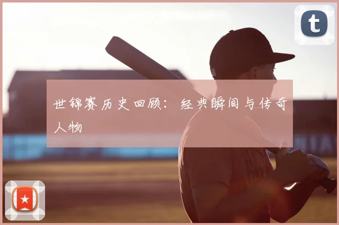 世锦赛历史回顾：经典瞬间与传奇人物