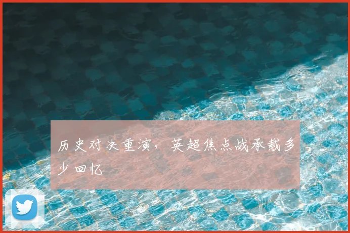 历史对决重演,英超焦点战承载多少回忆