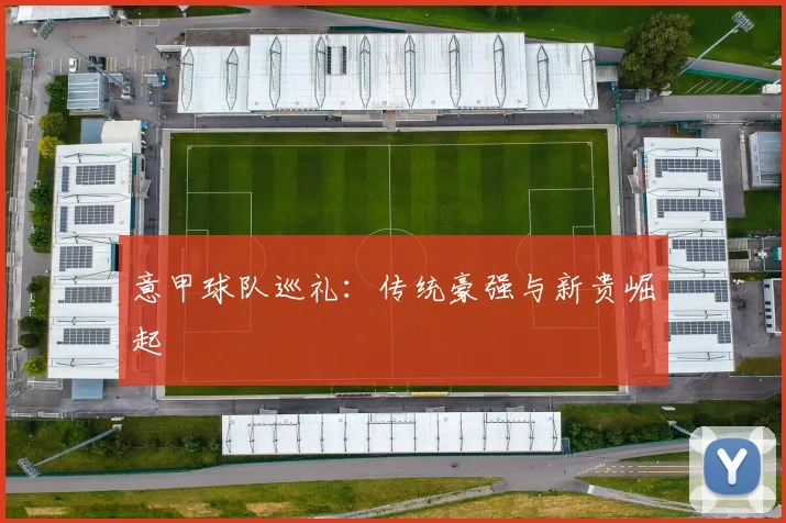 意甲球队巡礼：传统豪强与新贵崛起