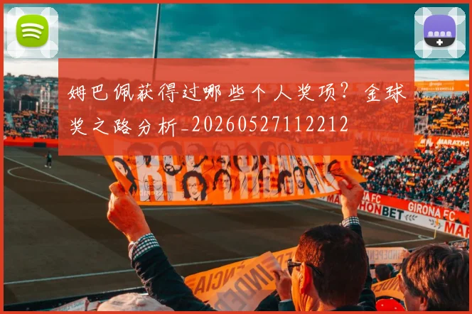 姆巴佩获得过哪些个人奖项？金球奖之路分析_20260527112212