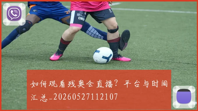 如何观看残奥会直播？平台与时间汇总_20260527112107